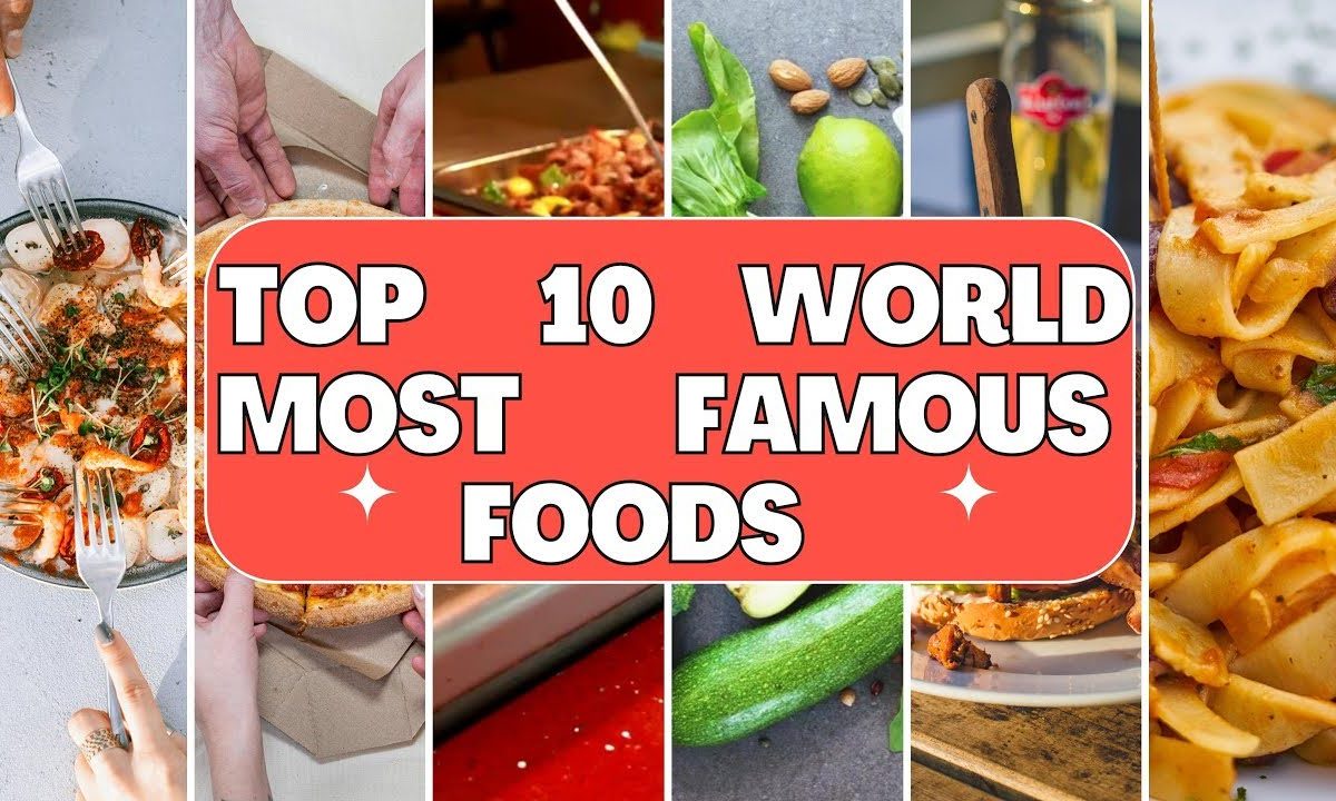 Exploring the Top 10 Famous World Foods