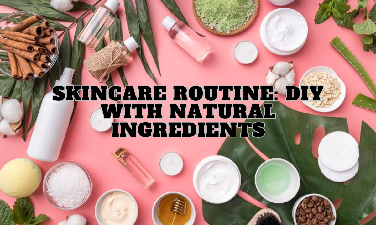 Skincare Routine DIY with Natural Ingredients